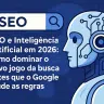 Ilustração digital mostrando um robô futurista ao lado de uma barra de busca com a palavra “SEO”. O fundo em tons de azul representa tecnologia e inteligência artificial. O texto destaca o título “SEO e Inteligência Artificial em 2026: como dominar o novo jogo da busca antes que o Google mude as regras”.
